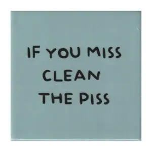 If you miss clean the piss